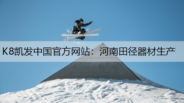 K8凯发中国官方网站：河南田径器材生产