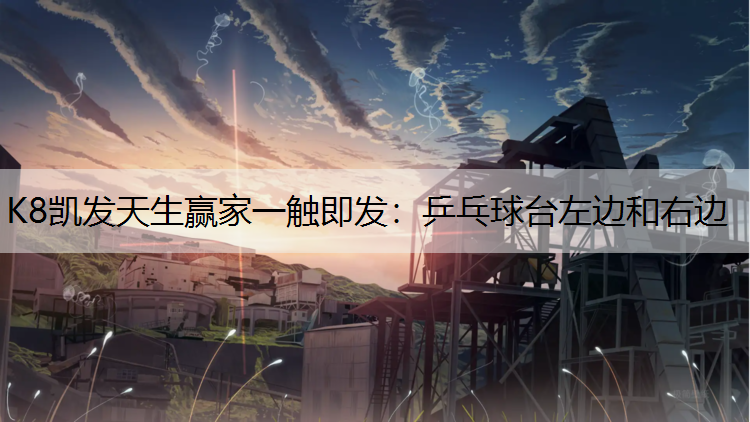 K8凯发天生赢家一触即发：乒乓球台左边和右边