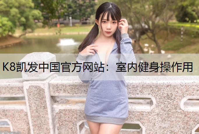 K8凯发中国官方网站：室内健身操作用
